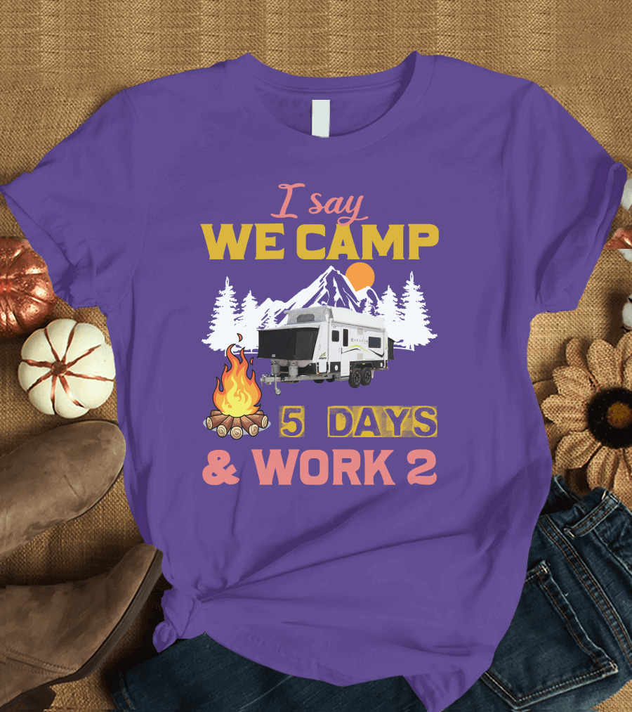 I Say We Camp 5 Days and Work 2 Jayco Expanda 17.56.2 Outback T-Shirt