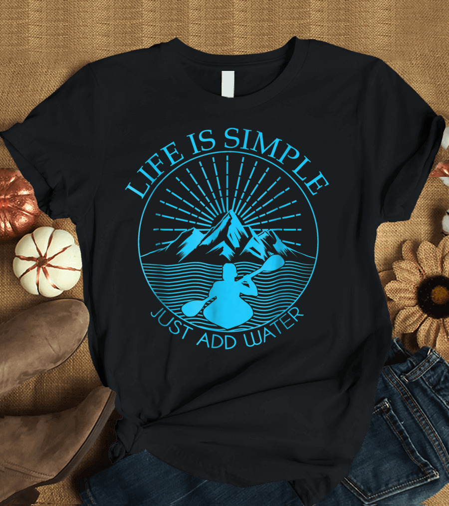 Life Is Simple Just Add Water Kayaking Mountain T-Shirt