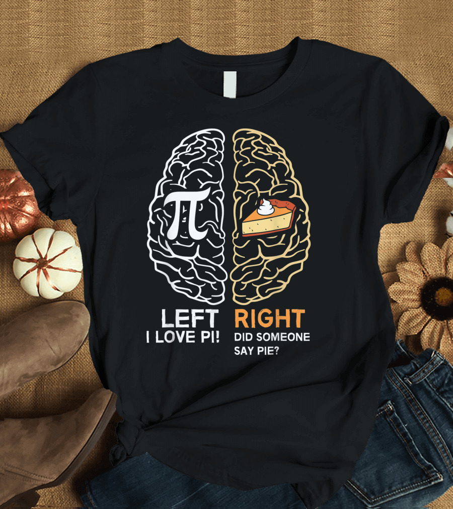 Left Brain I Love Pi Right Brain Did Someone Say Pie Math Geek T-Shirt