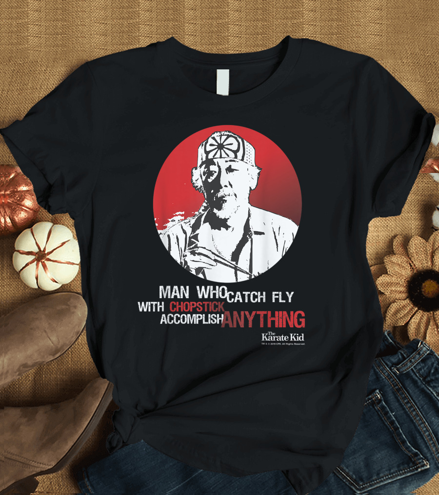 The Karate Kid Mr Miyagi Man Who Catch Fly With Chopstick Accomplish Anything T-Shirt