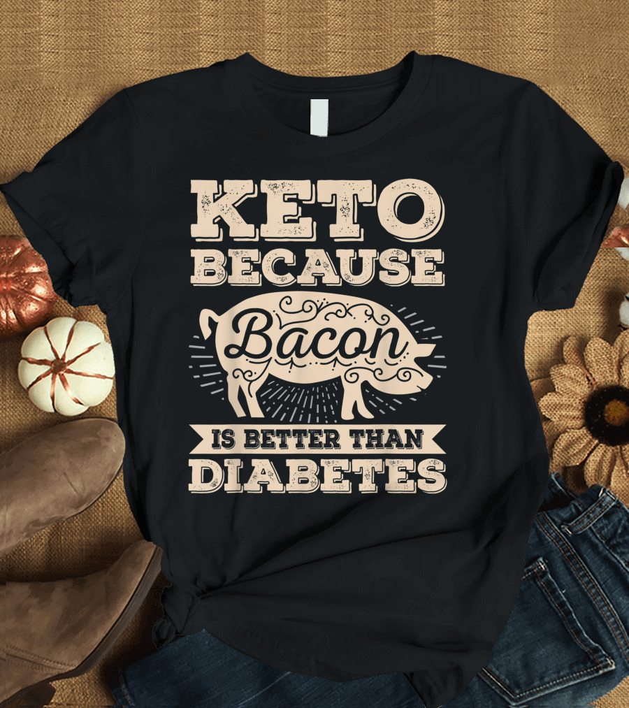 Keto Because Bacon Is Better Than Diabetes Bacon Pig T-Shirt