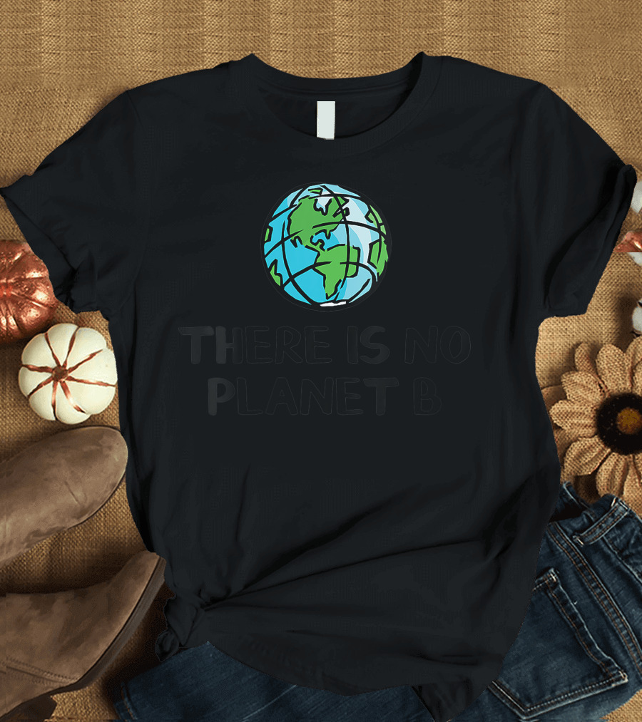 There Is No Planet B Earth T-Shirt