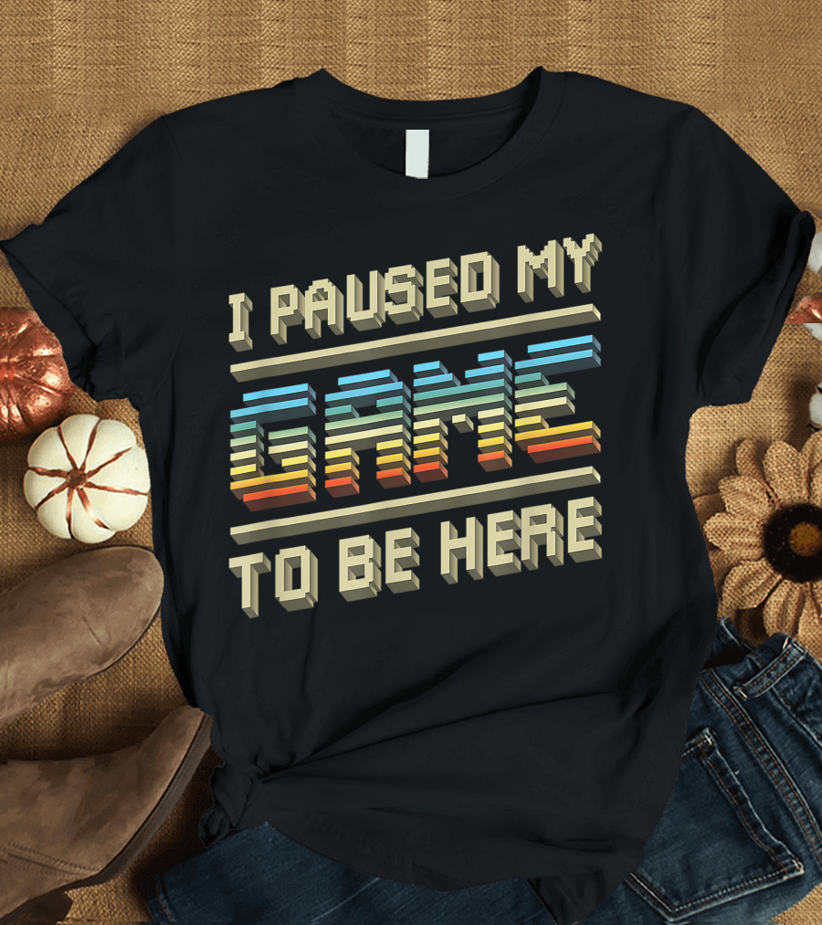 I Paused My Game To Be Here Retro Video Gamer Classic 80s Style Pixel T-Shirt