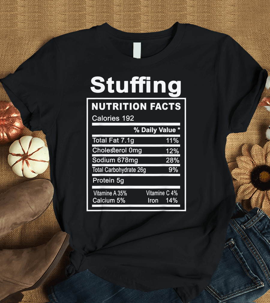 Stuffing Nutrition Facts Funny Thanksgiving Calories Total Fat Cholesterol Sodium Carbohydrate Protein Vitamins T-Shirt