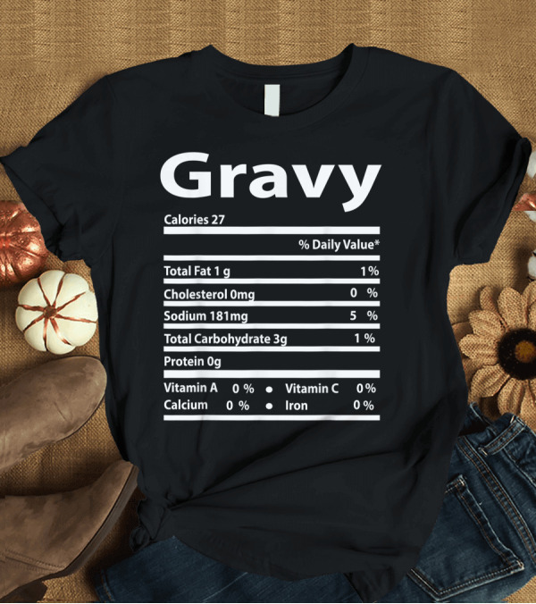 T-Shirt: Gravy Nutrition Facts Calories Total Fat Cholesterol Sodium Carbohydrate Protein Vitamin Calcium Iron T-Shirt Gravy Nutrition Facts Calories Total Fat Cholesterol Sodium Carbohydrate Protein Vitamin Calcium Iron T-Shirt