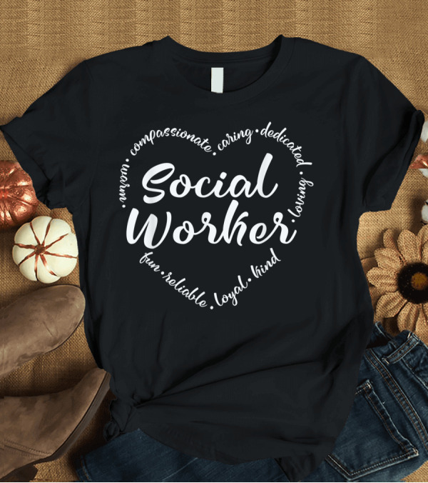 T-Shirt: Social Worker Heart Compassionate Caring Dedicated Loving Loyal Kind T-Shirt Social Worker Heart Compassionate Caring Dedicated Loving Loyal Kind T-Shirt