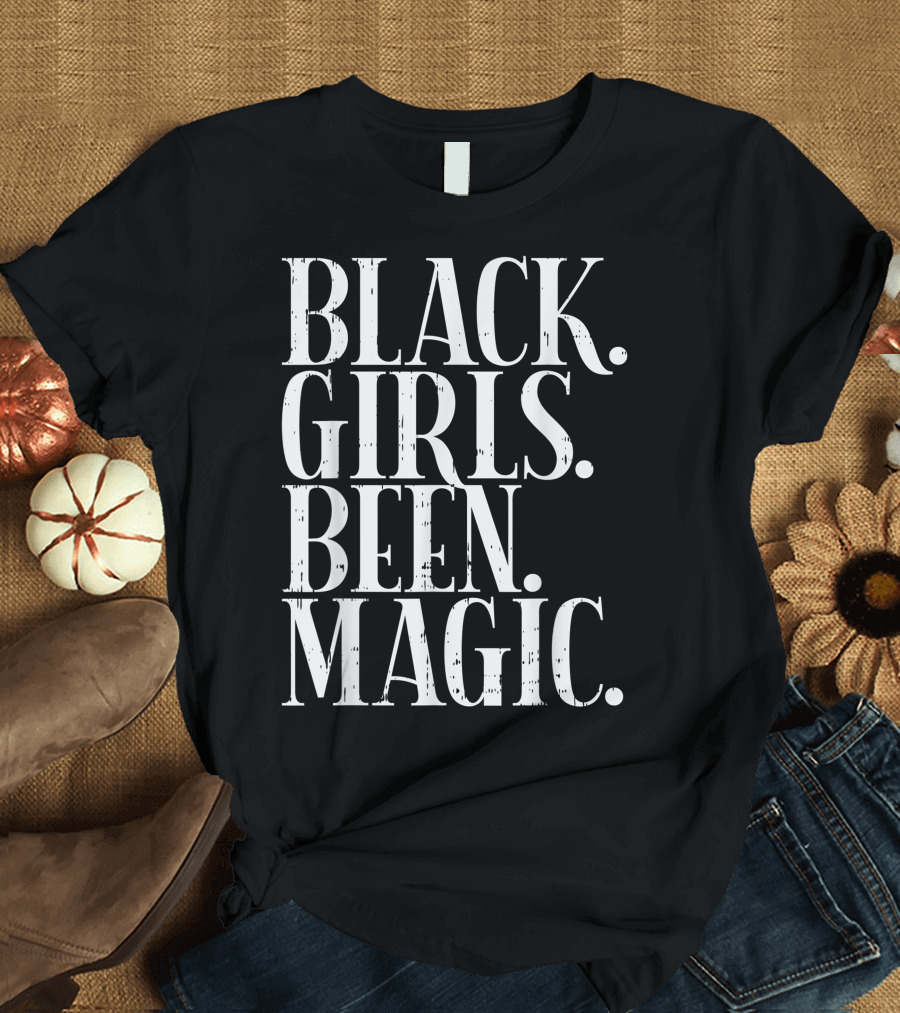 Black Girls Been Magic Melanin African American History T-Shirt