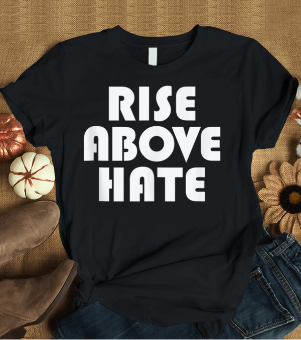 T-Shirt: Rise Above Hate BLM Movement Empowerment T-Shirt Rise Above Hate BLM Movement Empowerment T-Shirt