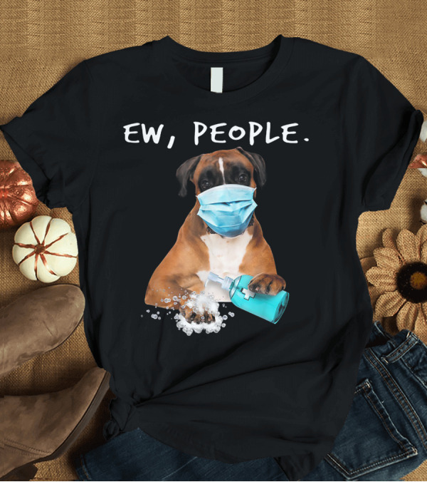 T-Shirt: Ew People Boxer Dog Wearing Face Mask with Hand Sanitizer T-Shirt Ew People Boxer Dog Wearing Face Mask with Hand Sanitizer T-Shirt