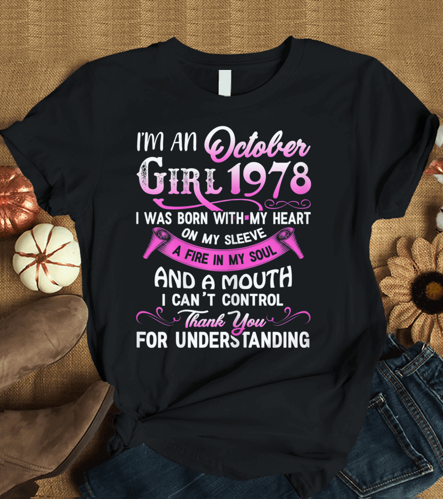 I'm An October Girl 1978 I Was Born With My Heart On My Sleeve A Fire In My Soul And A Mouth I Can't Control Thank You For Understanding T-Shirt