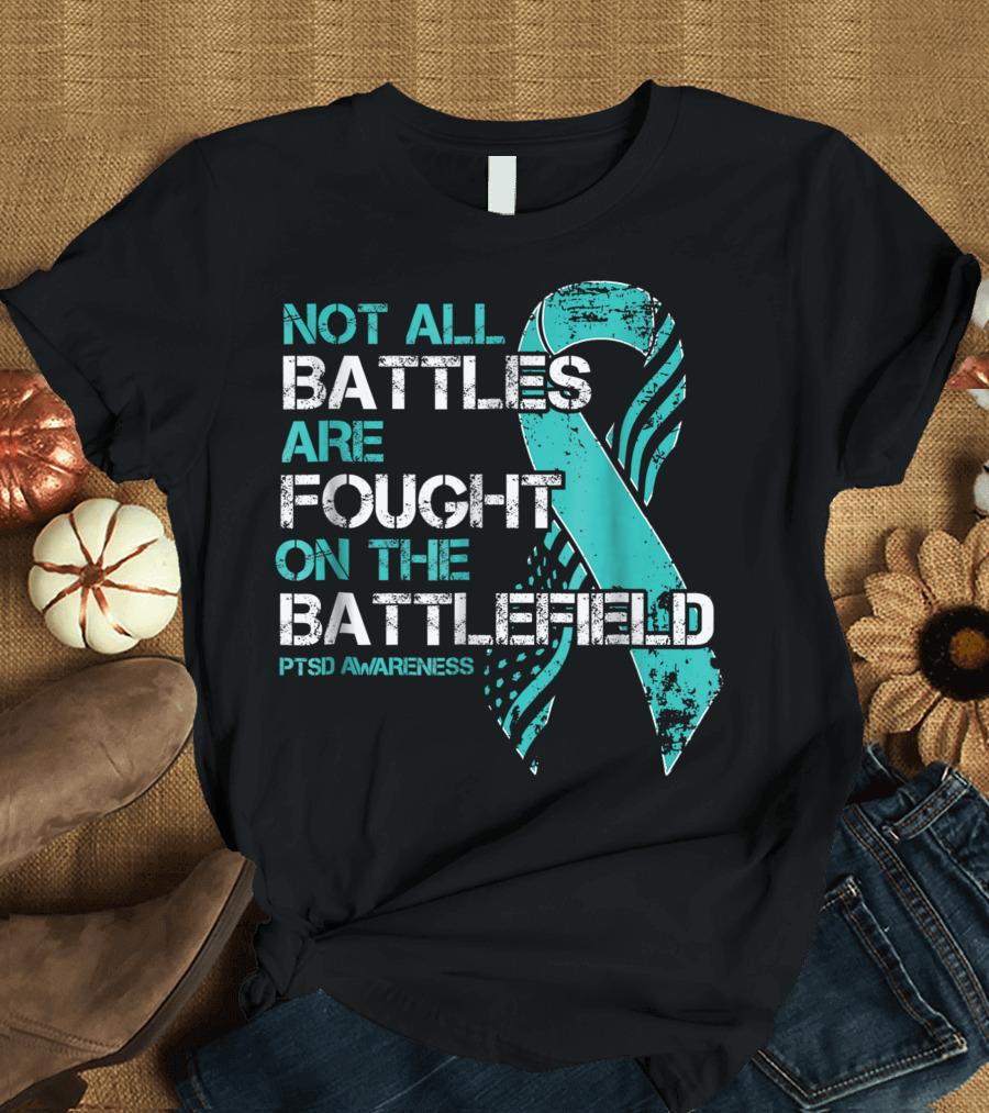 Not All Battles Are Fought on the Battlefield PTSD Awareness T-Shirt