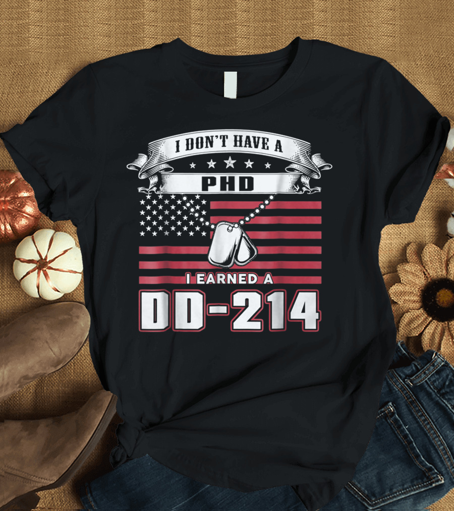 I Don't Have A PhD I Earned A DD-214 Patriotic Military Veteran Dog Tags T-Shirt