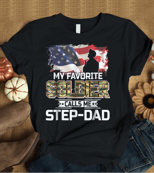 T-Shirt: My Favorite Soldier Calls Me Step Dad American Flag T-Shirt My Favorite Soldier Calls Me Step Dad American Flag T-Shirt