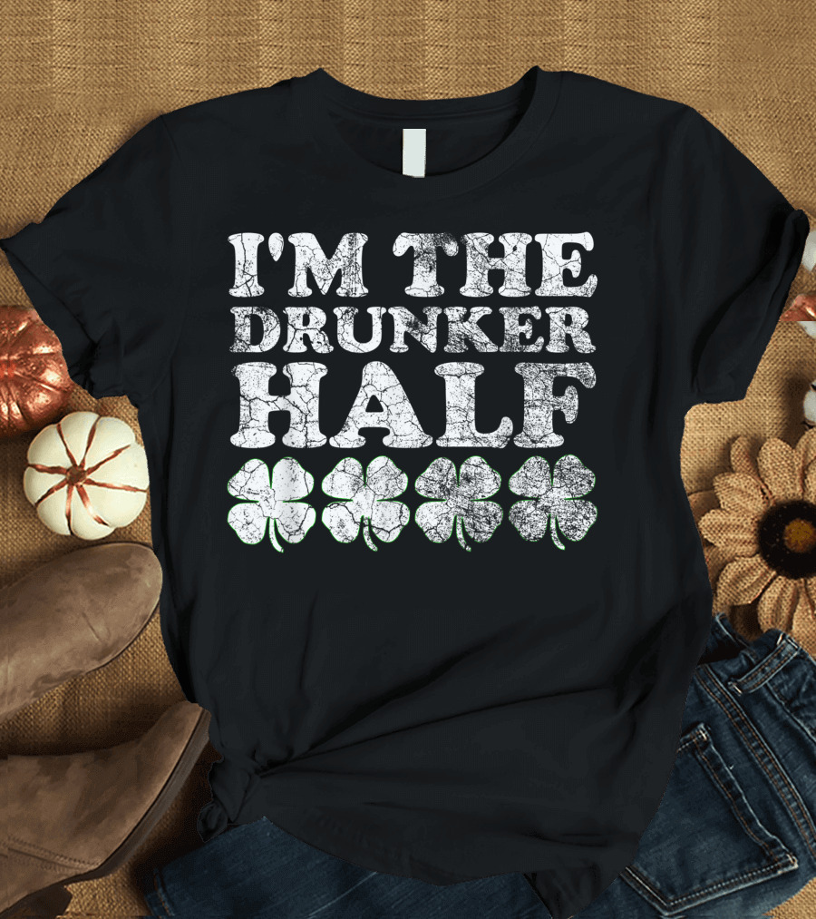 I'm the Drunker Half Four Leaf Clovers St. Patrick's Day Matching T-Shirt