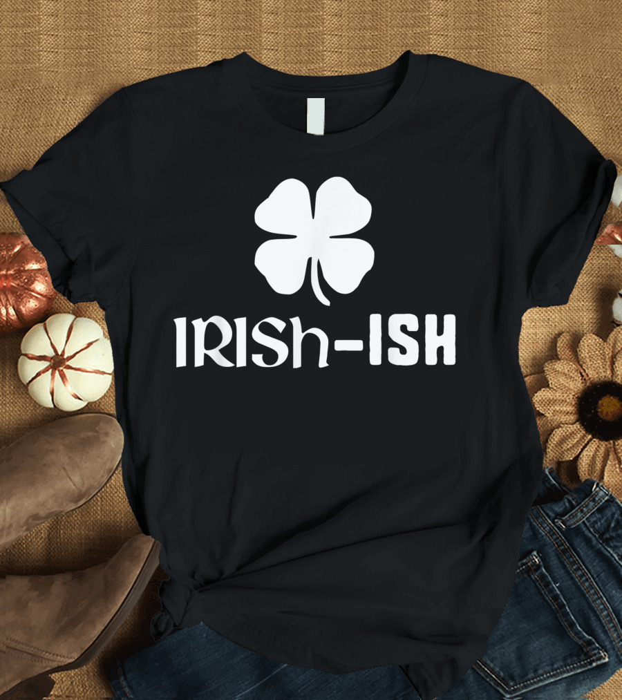 Irish Ish Four-Leaf Clover St. Patrick's Day Luck Charm T-Shirt