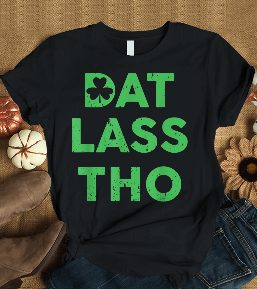 Dat Lass Tho Shamrock Joke Wordplay T-Shirt