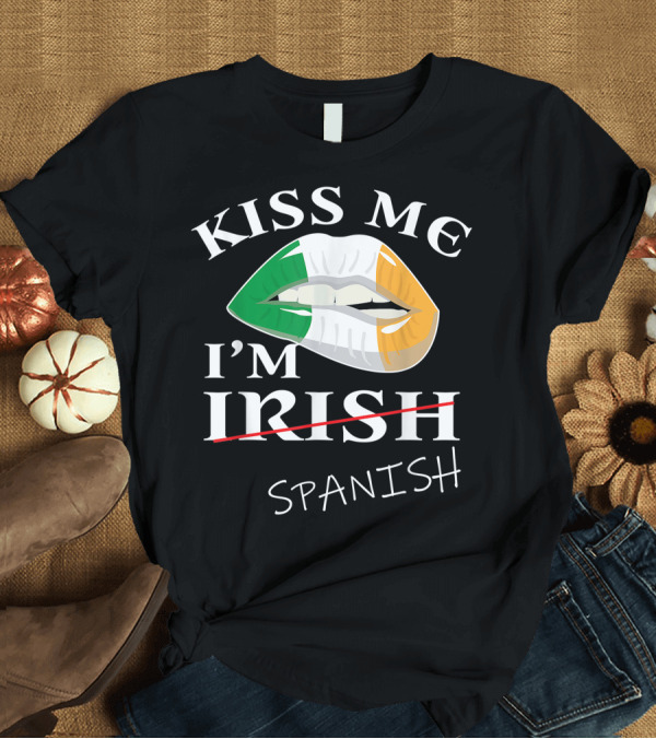 T-Shirt: Kiss Me I'm Spanish Not Irish Funny T-Shirt Kiss Me I'm Spanish Not Irish Funny T-Shirt