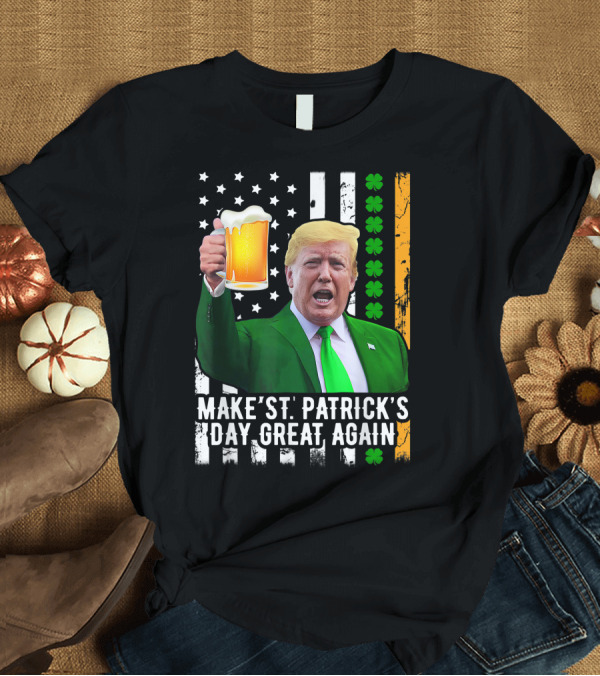T-Shirt: Make St. Patrick's Day Great Again Trump Holding Beer with Shamrock and Flag T-Shirt Make St. Patrick's Day Great Again Trump Holding Beer with Shamrock and Flag T-Shirt