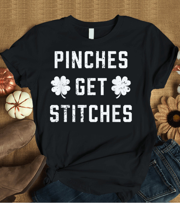 T-Shirt: Pinches Get Stitches Four-Leaf Clover St. Patrick's Day T-Shirt Pinches Get Stitches Four-Leaf Clover St. Patrick's Day T-Shirt