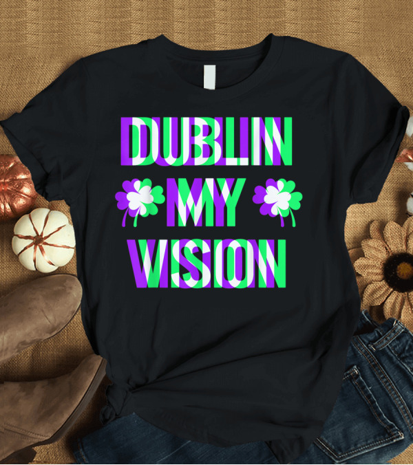 T-Shirt: Dublin My Vision St Patricks Day Rave Irish Shamrock T-Shirt Dublin My Vision St Patricks Day Rave Irish Shamrock T-Shirt