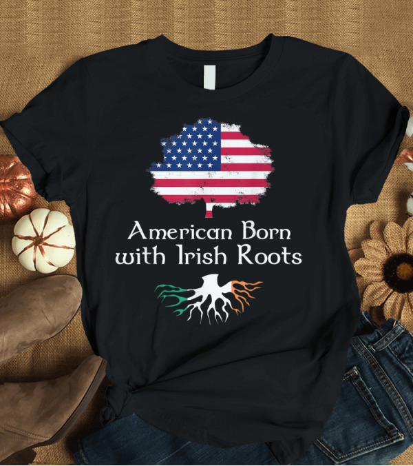 T-Shirt: American Born with Irish Roots USA Flag Tree and Green Orange Roots T-Shirt American Born with Irish Roots USA Flag Tree and Green Orange Roots T-Shirt