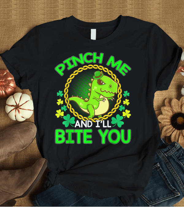 T-Shirt: Pinch Me And I'll Bite You St Patricks Day T-Rex Irish Shamrock T-Shirt Pinch Me And I'll Bite You St Patricks Day T-Rex Irish Shamrock T-Shirt