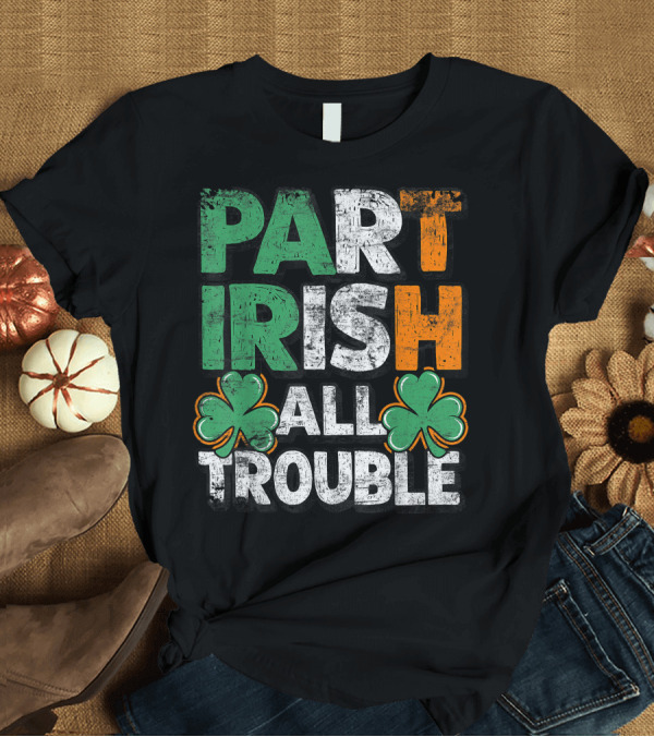 T-Shirt: Part Irish All Trouble Shamrock St. Patrick's Day Green Orange White T-Shirt Part Irish All Trouble Shamrock St. Patrick's Day Green Orange White T-Shirt