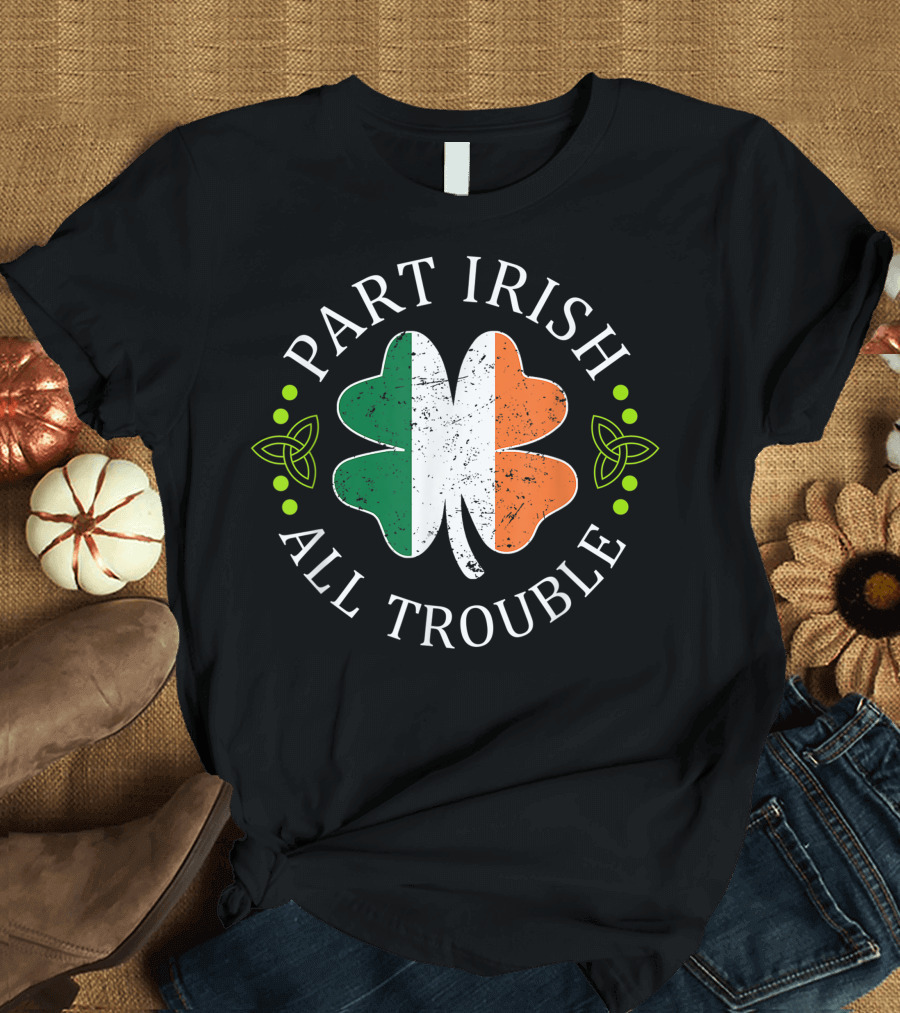 Part Irish All Trouble Shamrock with Irish Flag St. Patrick's Day T-Shirt