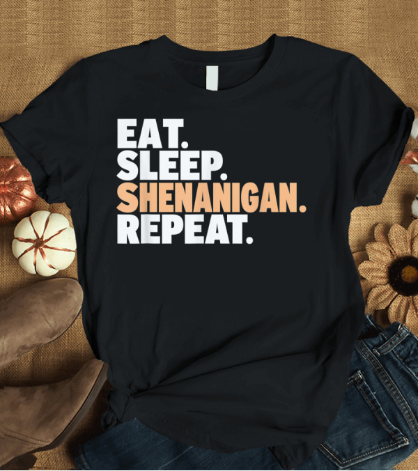 T-Shirt: Eat Sleep Shenanigan Repeat Funny Mischief Maker Routine T-Shirt Eat Sleep Shenanigan Repeat Funny Mischief Maker Routine T-Shirt