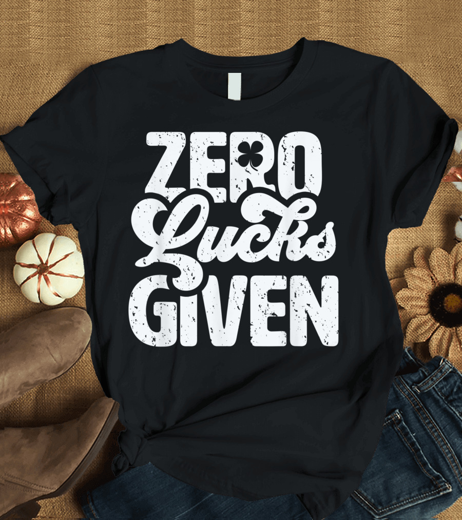 Zero Lucks Given Funny Irish St. Patrick's Day Shamrock T-Shirt