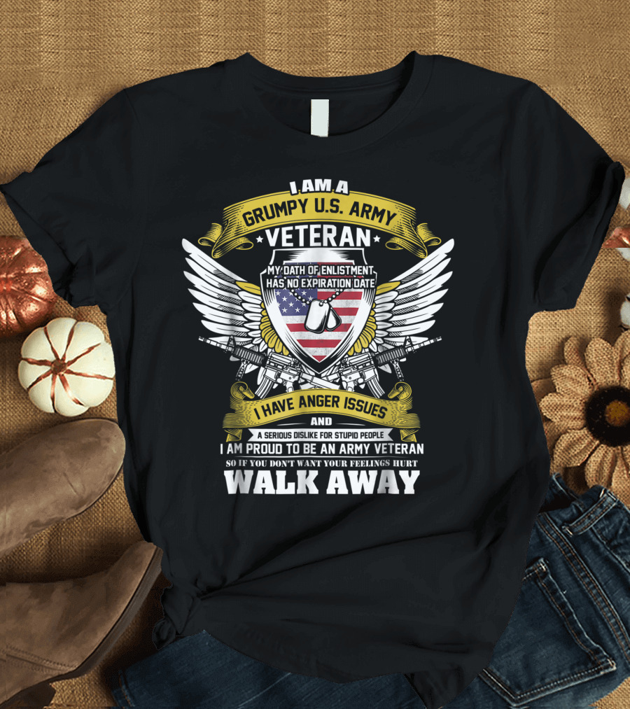 I Am A Grumpy U.S. Army Veteran My Oath Of Enlistment Has No Expiration Date I Have Anger Issues Walk Away T-Shirt