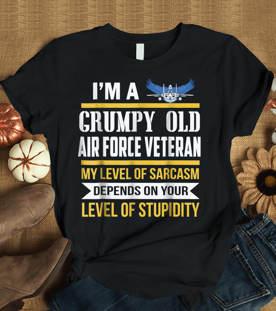 I’m a Grumpy Old Air Force Veteran My Level of Sarcasm Depends on Your Level of Stupidity T-Shirt
