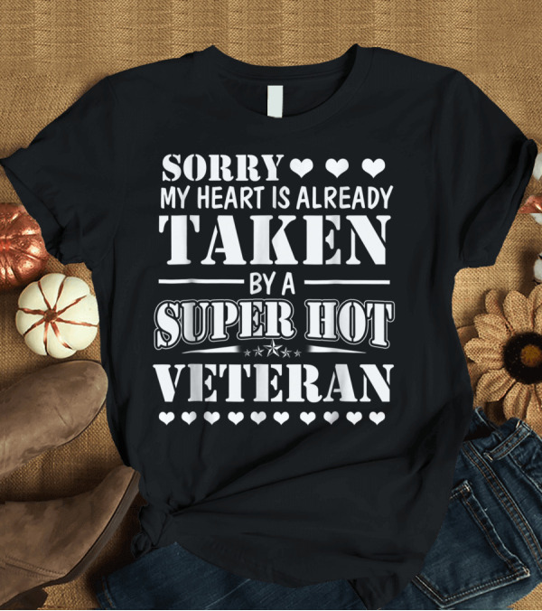 T-Shirt: Sorry My Heart Is Already Taken By A Super Hot Veteran T-Shirt Sorry My Heart Is Already Taken By A Super Hot Veteran T-Shirt