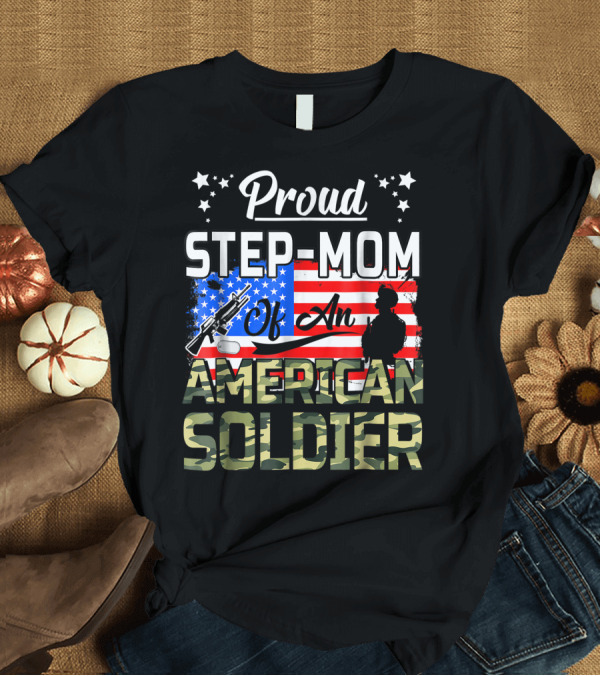 T-Shirt: Proud Step Mom of an American Soldier with Flag T-Shirt Proud Step Mom of an American Soldier with Flag T-Shirt