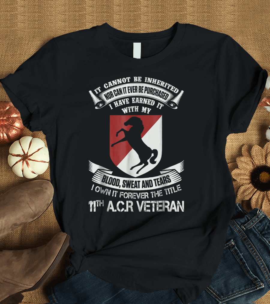 It Cannot Be Inherited Nor Can It Ever Be Purchased 11th Armored Cavalry Regiment Veteran Blood Sweat and Tears Forever The Title T-Shirt