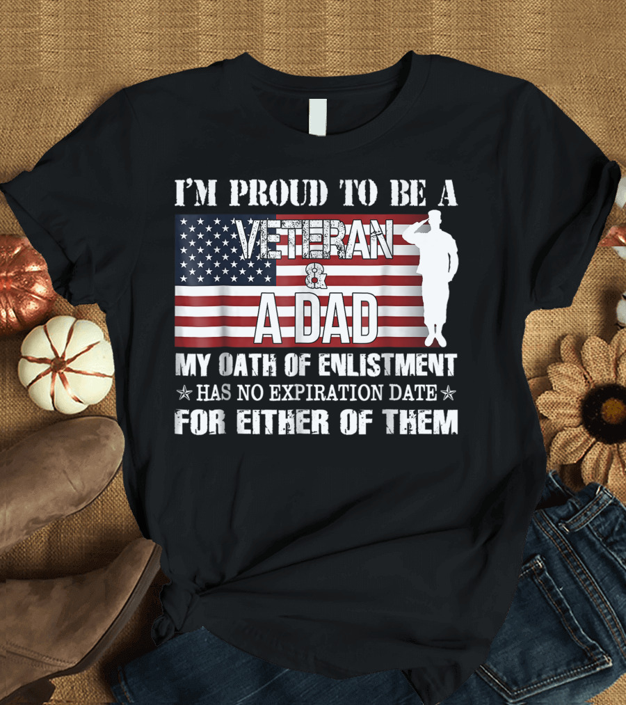 I'm Proud to Be a Veteran and a Dad My Oath of Enlistment Has No Expiration Date American Flag Salute T-Shirt