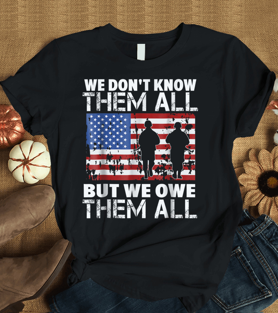 We Don't Know Them All But We Owe Them All Veteran American Flag Silhouette Soldiers T-Shirt