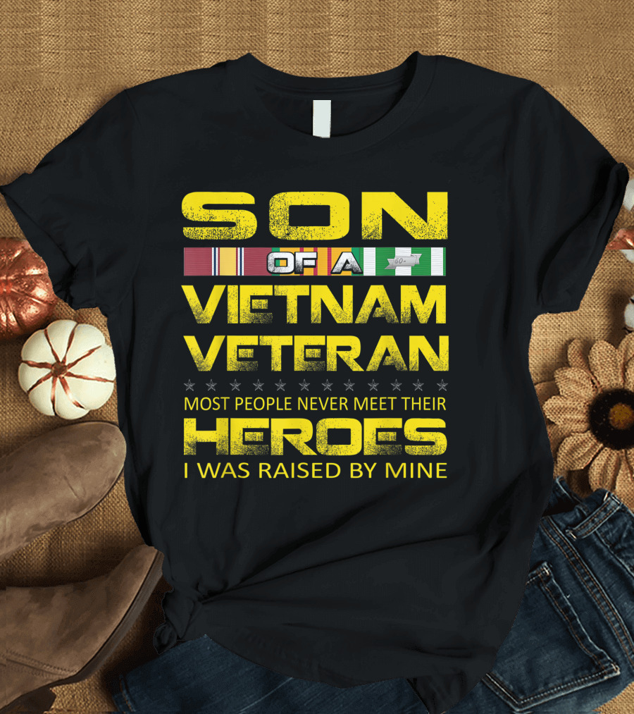 SON OF A VIETNAM VETERAN MOST PEOPLE NEVER MEET THEIR HEROES I WAS RAISED BY MINE T-Shirt
