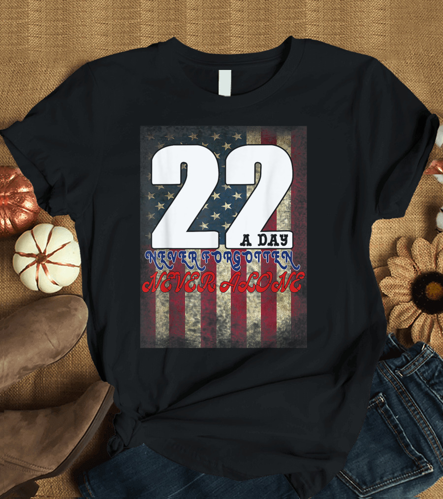 22 A Day Never Forgotten Never Alone Veteran Lives Matter US Veterans Military T-Shirt