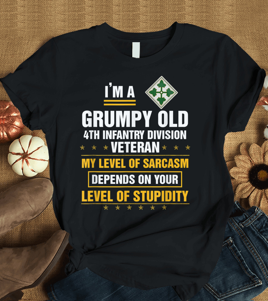 I'M A Grumpy Old 4th Infantry Division Veteran My Level of Sarcasm Depends on Your Level of Stupidity T-Shirt