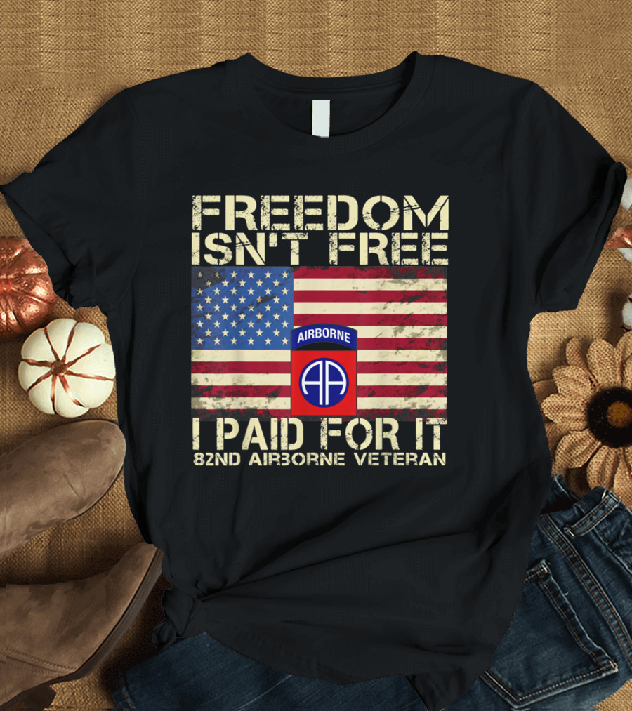 FREEDOM ISN'T FREE I PAID FOR IT 82ND AIRBORNE VETERAN AMERICAN FLAG AIRBORNE DIVISION T-Shirt