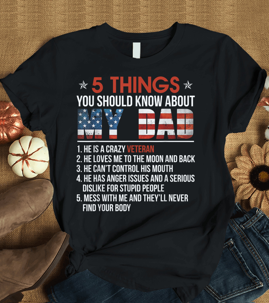 5 Things You Should Know About My Dad Crazy Veteran He Loves Me To The Moon And Back He Can't Control His Mouth He Has Anger Issues Mess With Me And T