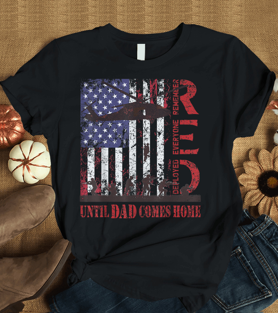 Red Friday Remember Everyone Deployed Until Dad Comes Home USA Flag Army Veteran T-Shirt
