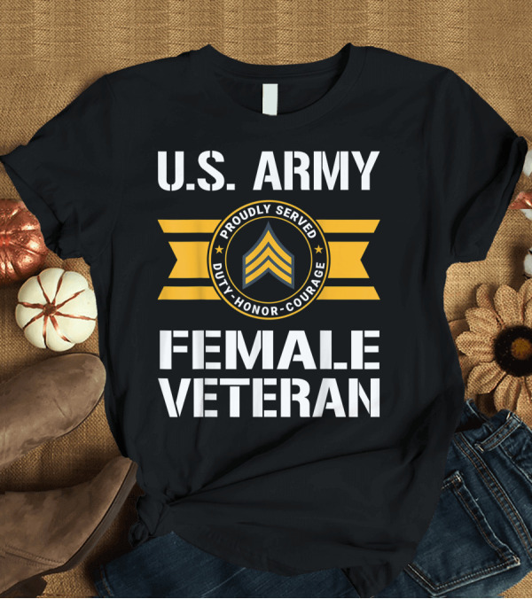 T-Shirt: U.S. Army Proudly Served Duty Honor Courage Female Veteran T-Shirt U.S. Army Proudly Served Duty Honor Courage Female Veteran T-Shirt