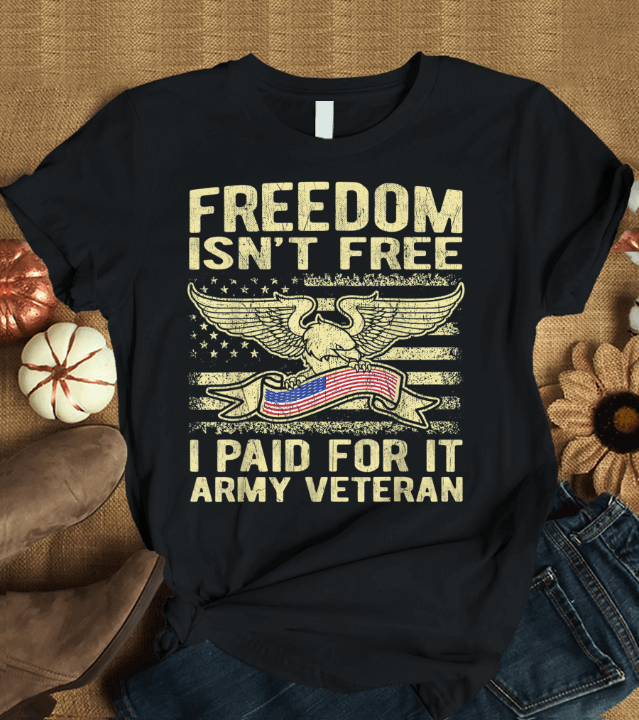 Freedom Isn't Free I Paid For It Army Veteran with Eagle and American Flag T-Shirt