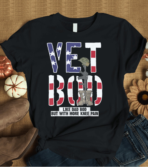 T-Shirt: Vet Bod Like Dad Bod But With More Knee Pain Veteran American Flag Helmet Boots Gun T-Shirt Vet Bod Like Dad Bod But With More Knee Pain Veteran American Flag Helmet Boots Gun T-Shirt