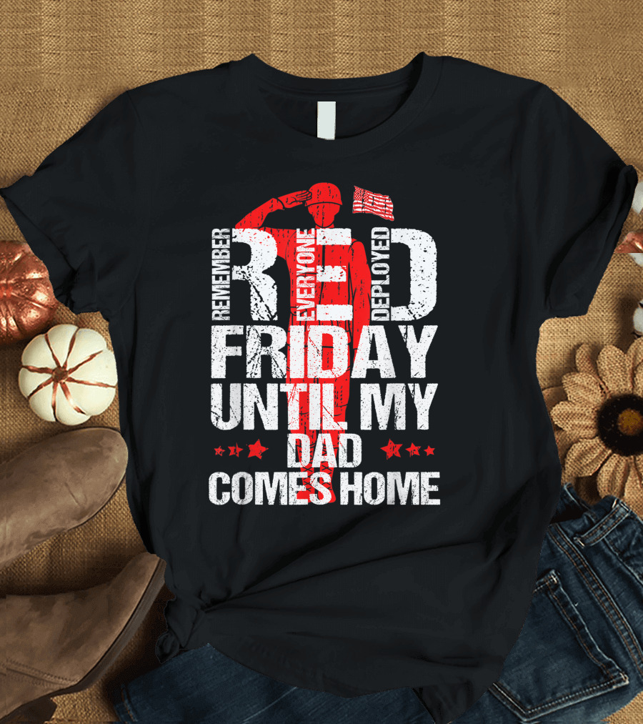 Red Friday Remember Everyone Deployed Until My Dad Comes Home T-Shirt