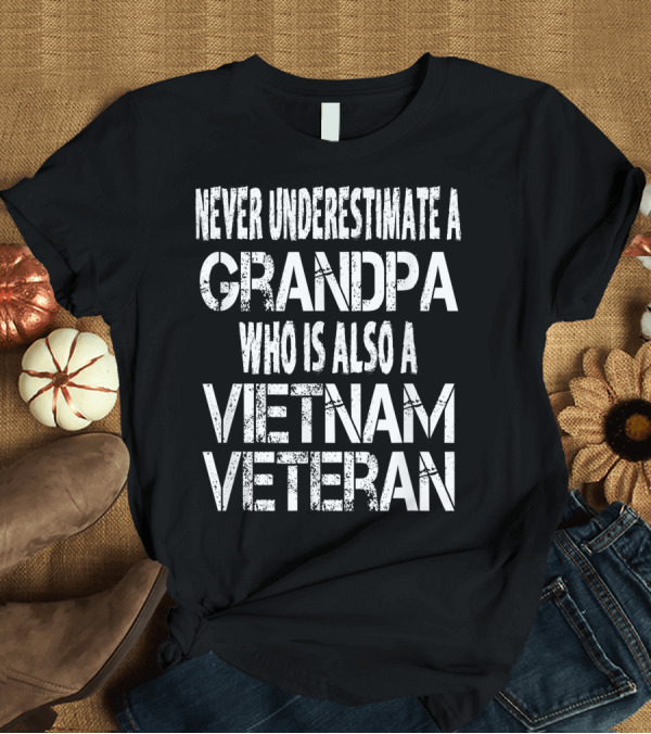 T-Shirt: Never Underestimate A Vietnam Veteran Grandpa T-Shirt Never Underestimate A Vietnam Veteran Grandpa T-Shirt