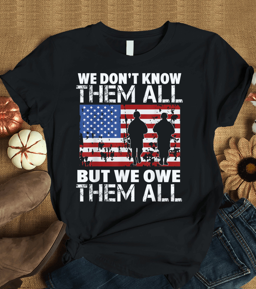 WE DON'T KNOW THEM ALL BUT WE OWE THEM ALL VETERAN USA FLAG T-Shirt