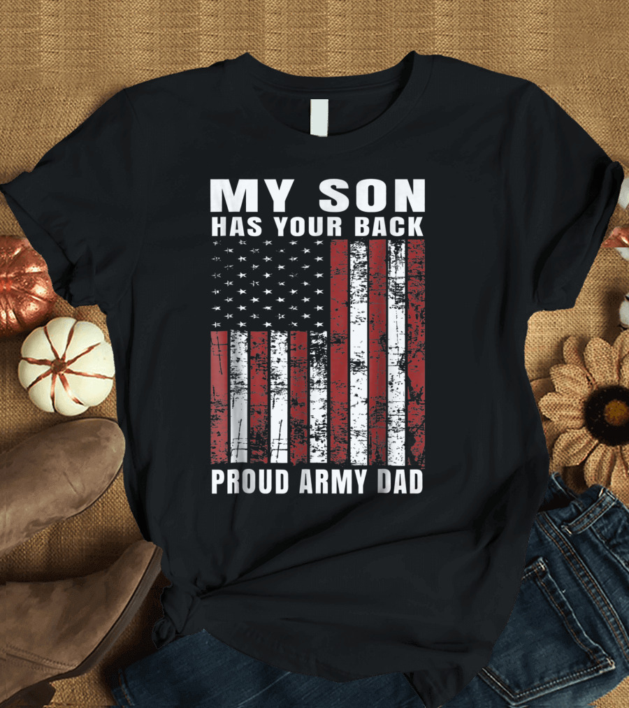 My Son Has Your Back Distressed USA American Flag Proud Army Dad T-Shirt